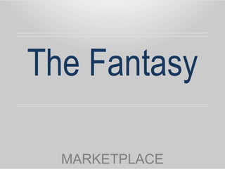The Fantasy
MARKETPLACE
 