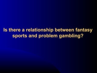 Is there a relationship between fantasy
sports and problem gambling?
 