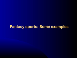Fantasy sports: Some examples
 