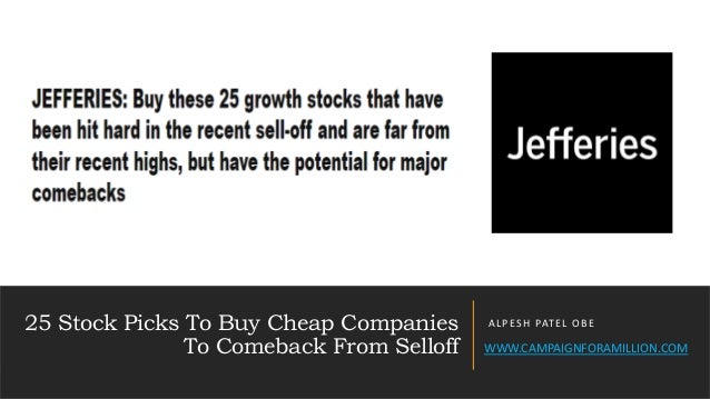25 Stock Picks To Buy Cheap Companies
To Comeback From Selloff
ALPESH PATEL OBE
WWW.CAMPAIGNFORAMILLION.COM
 