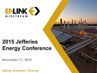 1Strong. Innovative. Growing.
2015 Jefferies
Energy Conference
November 11, 2015
 