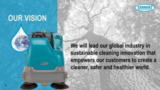 OUR VISION
We will lead our global industry in
sustainable cleaning innovation that
empowers our customers to create a
cleaner, safer and healthier world.
4
 
