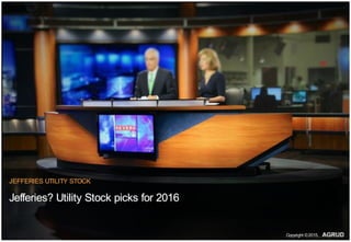 JEFFERIES UTILITY STOCK
Jefferies? Utility Stock picks for 2016
Copyright ©2015,
 