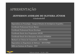 APRESENTAÇÃO
JEFFERSON ANDRADE DE OLIVEIRA JÚNIOR
@AndradeJeff
3 / 30Jefferson Andrade – CE-229 – BDD
Especialista em Tecnologia – Imagem Soluções de Inteligência Geográfica
Certificado Professional Scrum Master
Certificado Professional Scrum Developer
Certificado Oracle Java Programmer (SCJP)
Certificado Oracle Java Enterprise Architect (OCMJEA)
Bacharel em Ciência da Computação – DCC/UFMG
Especialista em Engenharia de Software – DCC/UFMG
MBA em Gerência de Projetos – FGV
 