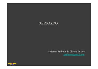 Jefferson Andrade de Oliveira Júnior
2jefferson@gmail.com
OBRIGADO!
 