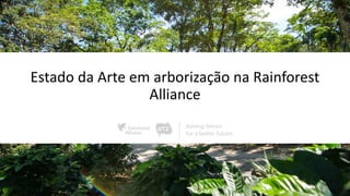 Estado da Arte em arborização na Rainforest
Alliance
 