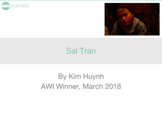 Sal Tran
By Kim Huynh
AWI Winner, March 2018
 