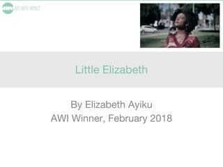 Little Elizabeth
By Elizabeth Ayiku
AWI Winner, February 2018
 