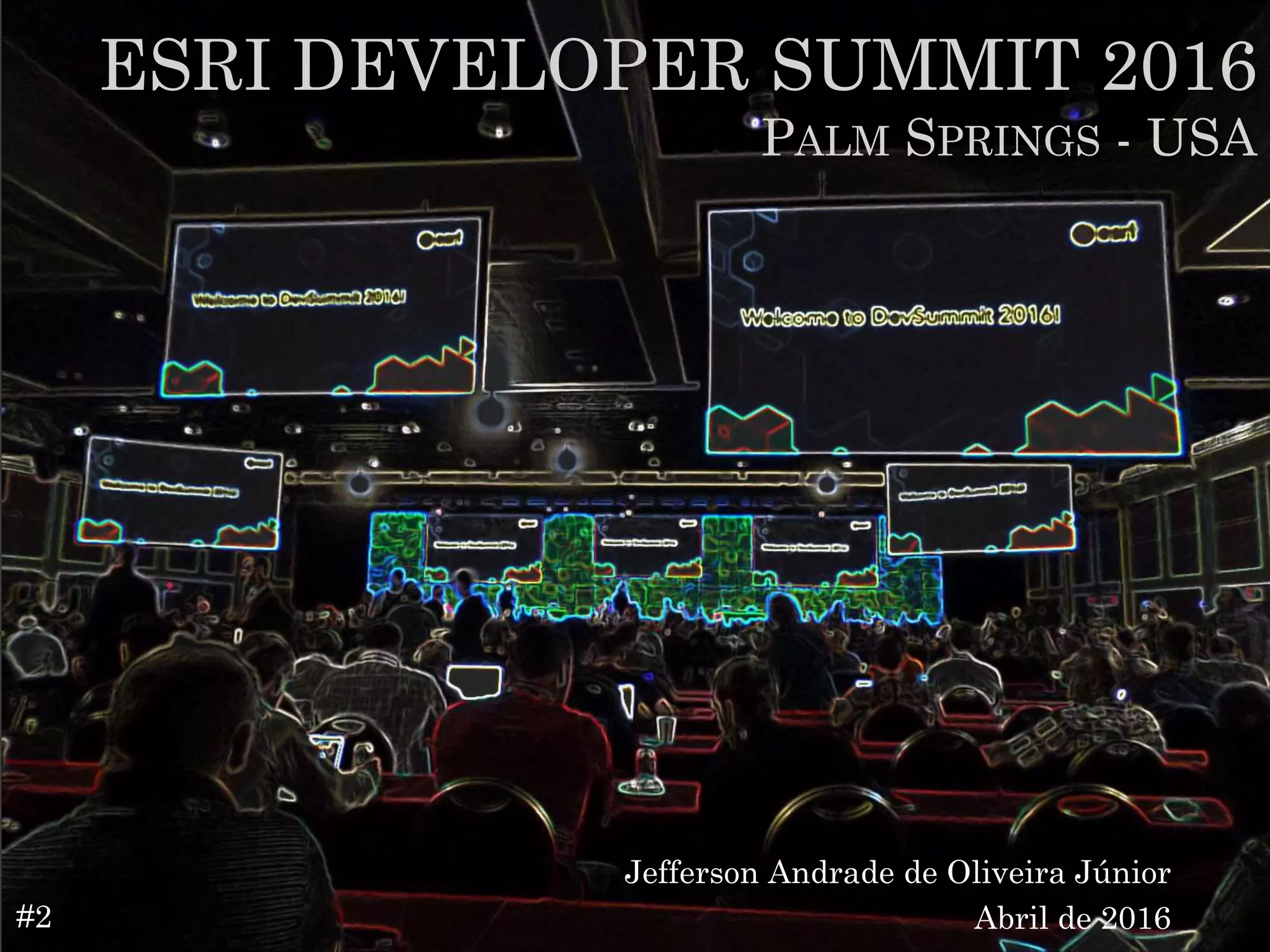 Jefferson Andrade de Oliveira Júnior
Abril de 2016
ESRI DEVELOPER SUMMIT 2016
PALM SPRINGS - USA
#2
 