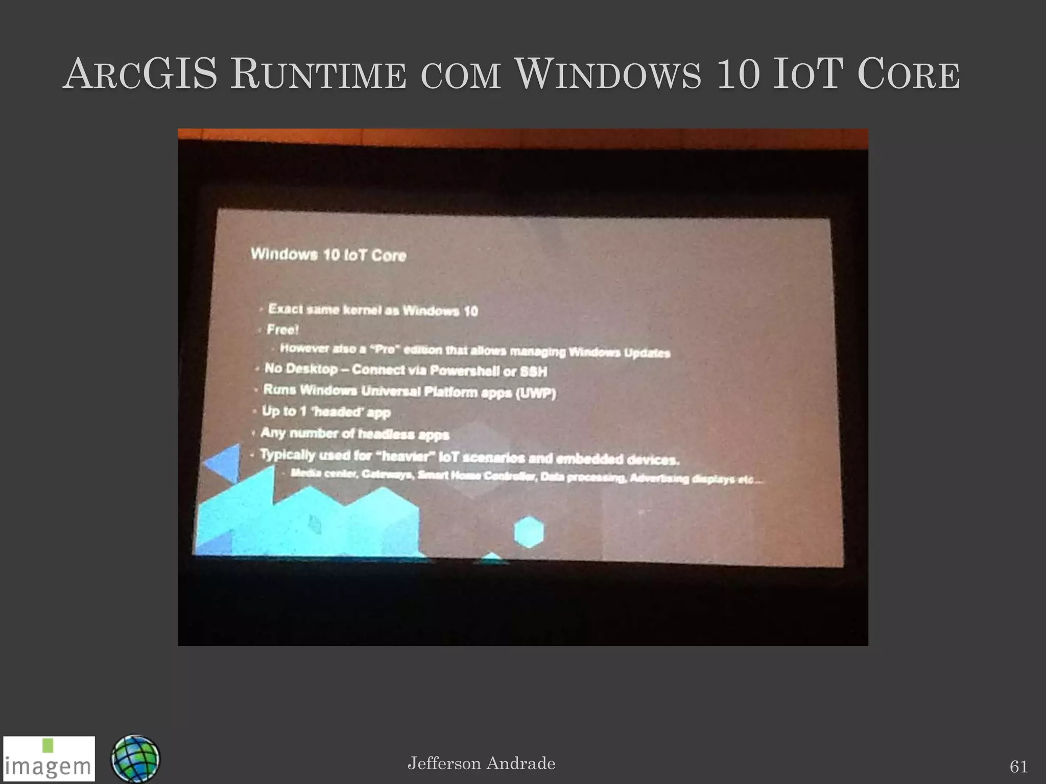 ARCGIS RUNTIME COM WINDOWS 10 IOT CORE
Jefferson Andrade 61
 