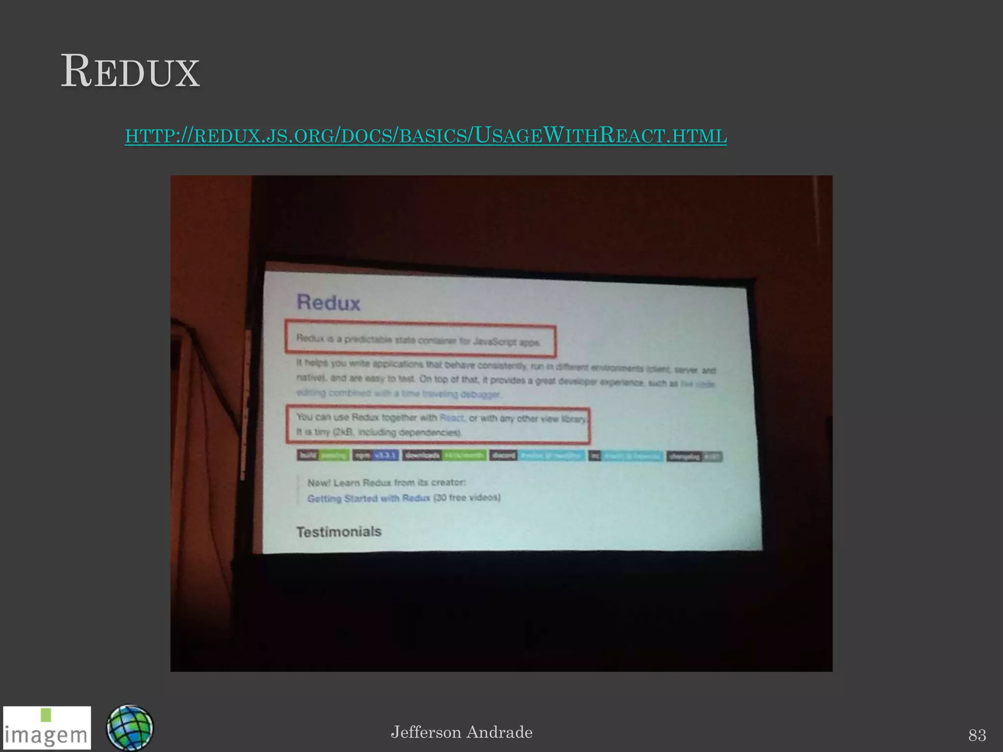 REDUX
Jefferson Andrade 83
HTTP://REDUX.JS.ORG/DOCS/BASICS/USAGEWITHREACT.HTML
 