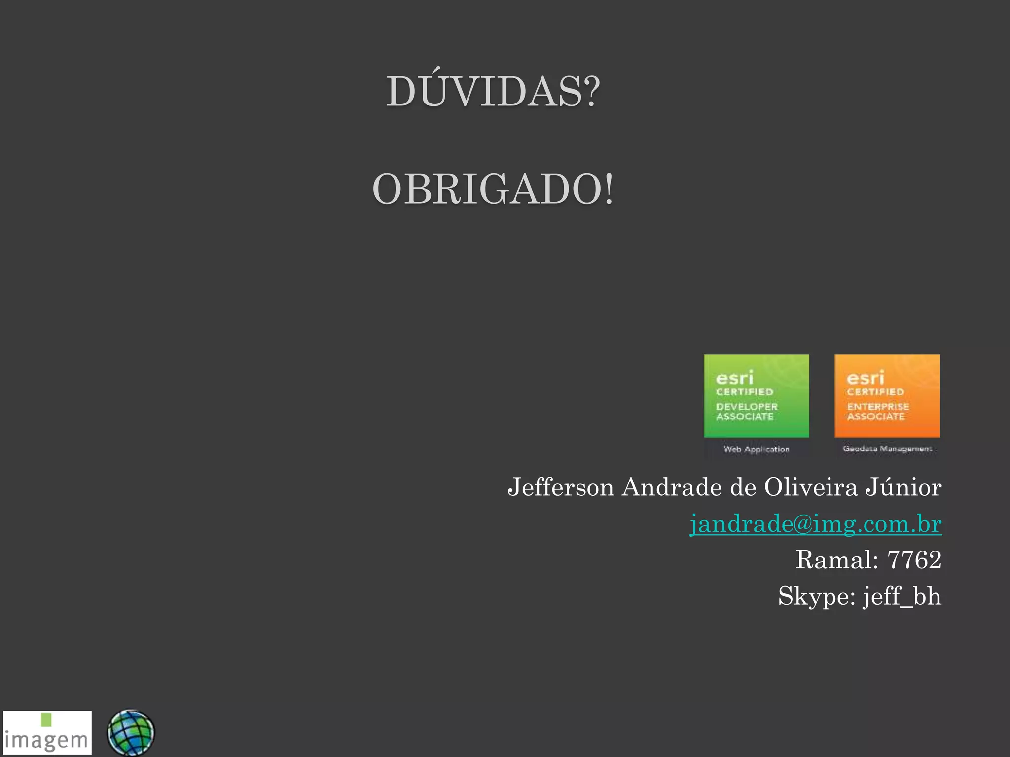 Jefferson Andrade de Oliveira Júnior
jandrade@img.com.br
Ramal: 7762
Skype: jeff_bh
DÚVIDAS?
OBRIGADO!
 