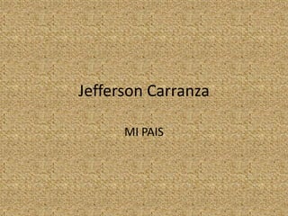 Jefferson Carranza
MI PAIS
 