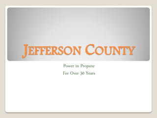 JEFFERSON COUNTY
Power in Propane
For Over 30 Years
 