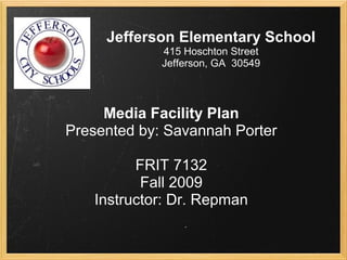 Jefferson Elementary School
415 Hoschton Street
Jefferson, GA 30549
 
 
Media Facility Plan
Presented by: Savannah Porter
FRIT 7132
Fall 2009
Instructor: Dr. Repman
 
 