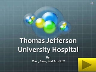 Thomas Jefferson
University Hospital
              By:
    Max , Sam , and Austin!!!
 