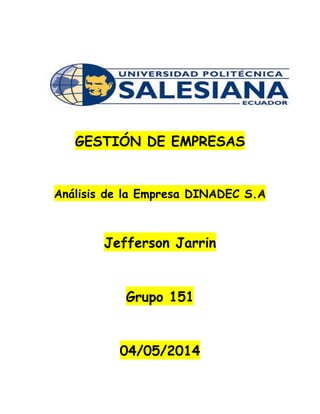 GESTIÓN DE EMPRESAS
Análisis de la Empresa DINADEC S.A
Jefferson Jarrin
Grupo 151
04/05/2014
 
