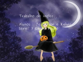 Trabalho de ingles  Alunos : Jefferson e Kelvin  Série: 3​ Ensino Médio  