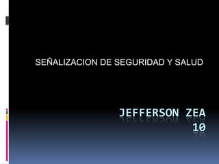 SEÑALIZACION DE SEGURIDAD Y SALUD

JEFFERSON ZEA
10

 
