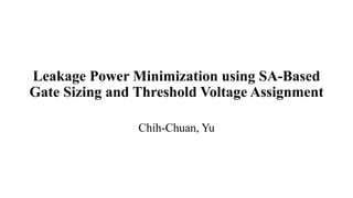 Leakage Power Minimization using SA-Based
Gate Sizing and Threshold Voltage Assignment
Chih-Chuan, Yu
 