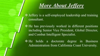 More About Jeffery
 Jeffery is a self-employed leadership and training
consultant.
 He has previously worked in differen...