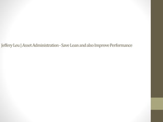 JefferyLeu|AssetAdministration-SaveLoanandalsoImprovePerformance
 