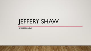 JEFFERY SHAW
BY: REBECCA DAY
 