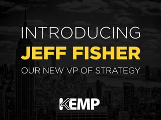 INTRODUCING 
JEFF FISHER 
OUR NEW VP OF STRATEGIC ALLIANCES 
 