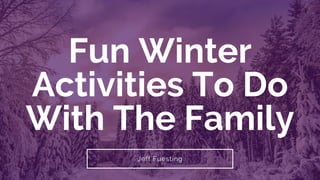 Fun Winter
Activities To Do
With The Family
Jeff Fuesting
 