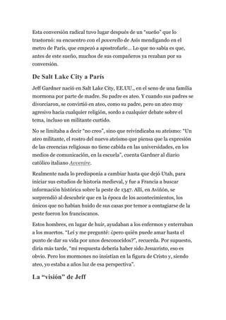 Esta conversión radical tuvo lugar después de un “sueño” que lo
trastornó: su encuentro con el poverello de Asís mendigand...