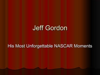 Jeff GordonJeff Gordon
His Most Unforgettable NASCAR MomentsHis Most Unforgettable NASCAR Moments
 