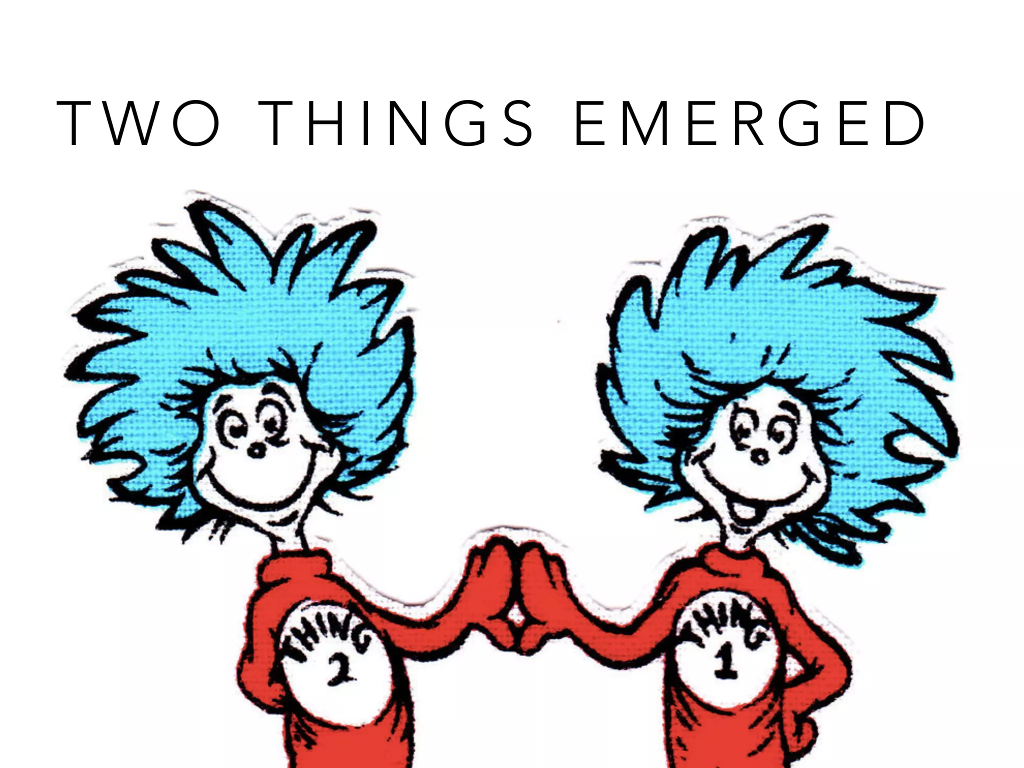 T W O T H I N G S E M E R G E D
 