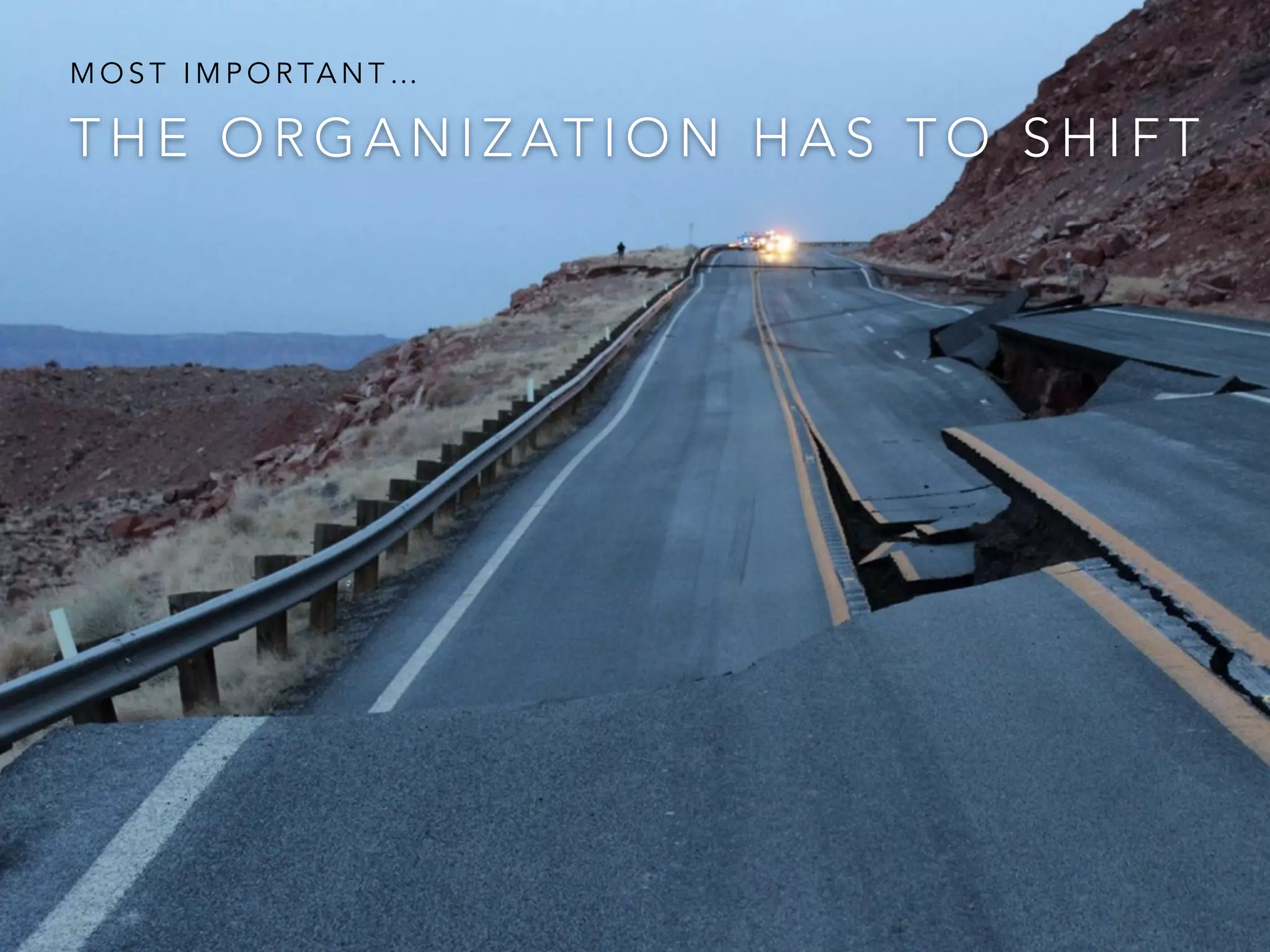 T H E O R G A N I Z AT I O N H A S T O S H I F T
M O S T I M P O R TA N T …
 