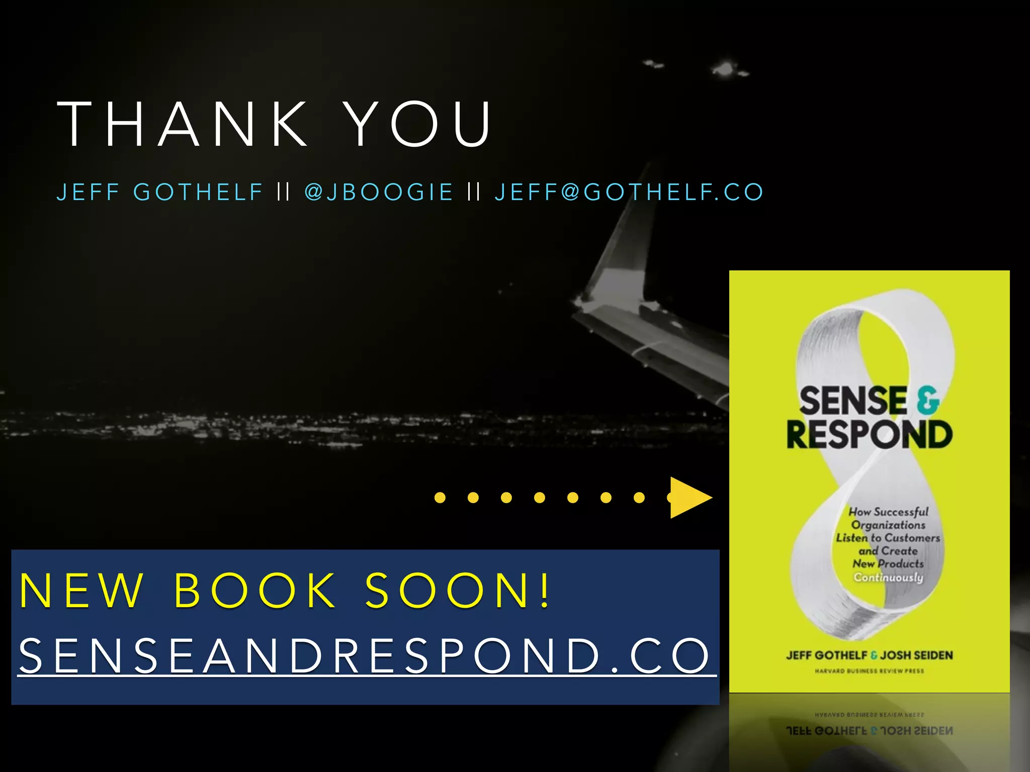 T H A N K Y O U
J E F F G O T H E L F | | @ J B O O G I E | | J E F F @ G O T H E L F. C O
N E W B O O K S O O N !
S E N S E A N D R E S P O N D . C O
 