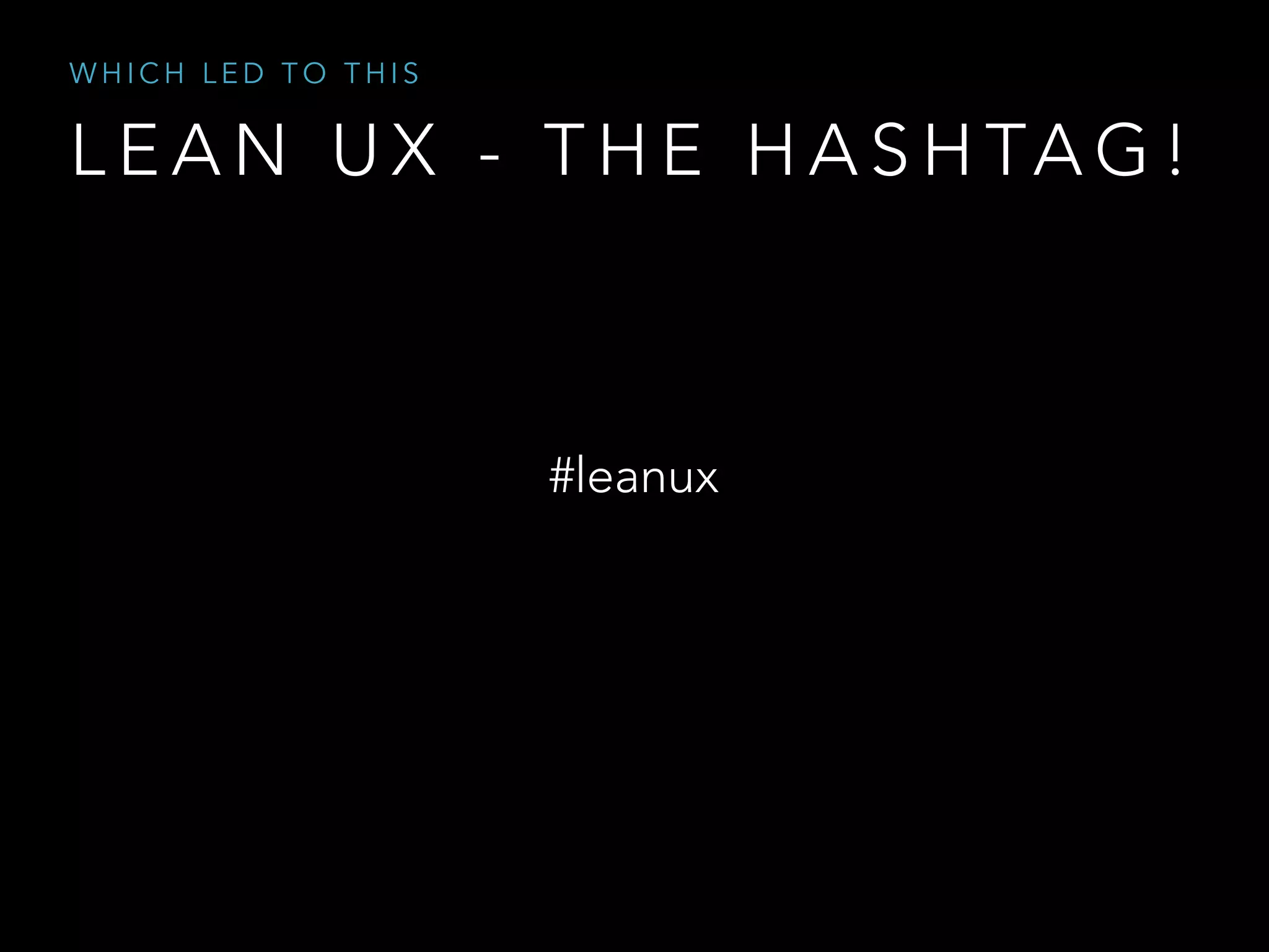 L E A N U X - T H E H A S H TA G !
W H I C H L E D T O T H I S
#leanux
 