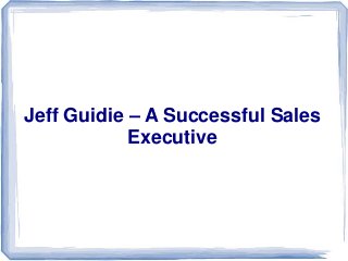 Jeff Guidie – A Successful Sales 
Executive 
 