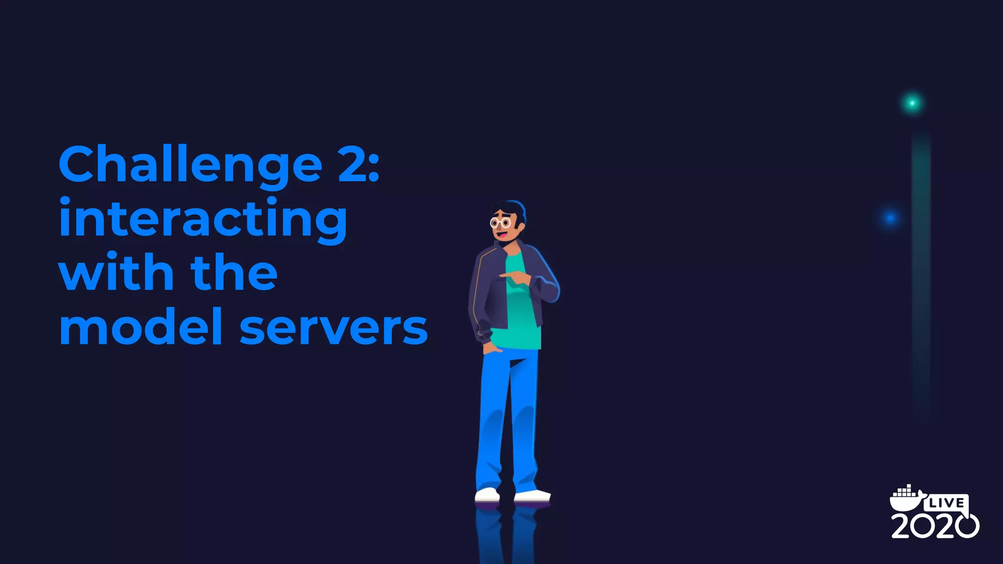 Challenge 2:
interacting
with the
model servers
 