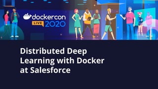 Distributed Deep
Learning with Docker
at Salesforce
 