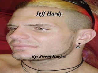 Jeff Hardy By: Steven Hughes 