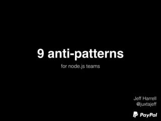 9 anti-patterns 
for node.js teams 
Jeff Harrell 
@juxtajeff 
 