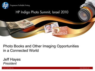 Photo Books and Other Imaging Opportunities  in a Connected World Jeff Hayes President 