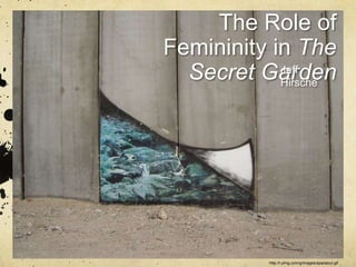 The Role of
Femininity in The
  Secret Garden
            Jeff
            Hirsche




           http://l.yimg.com/g/images/spaceout.gif
 