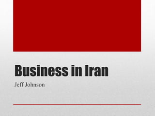 Business in Iran
Jeff Johnson
 