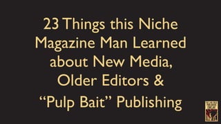 23 Things this Niche
Magazine Man Learned
about New Media,
Older Editors &
“Pulp Bait” Publishing PUBLISHERS’
CONCLAVE
2017 LANE PRESS
Thrive
 