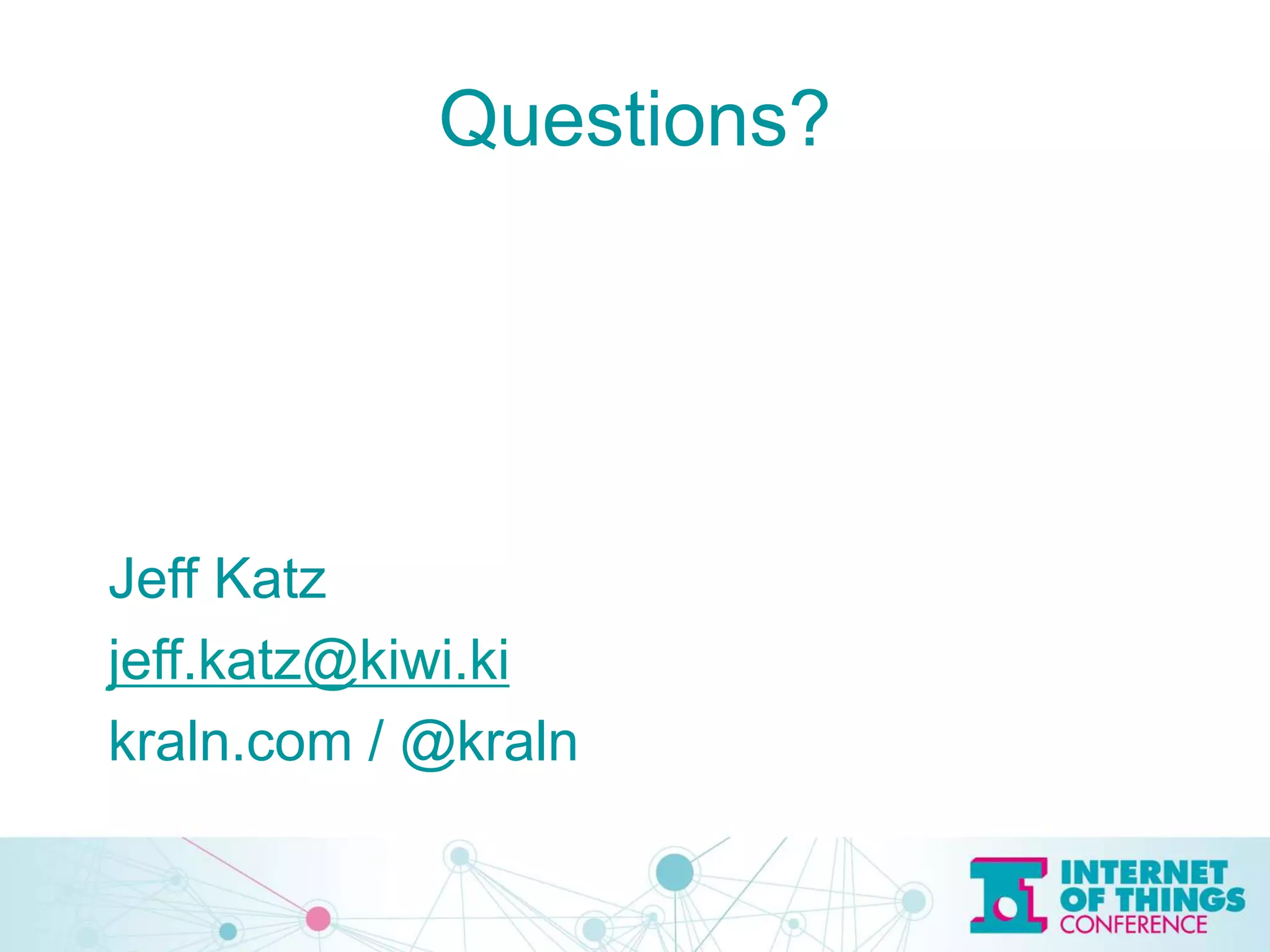 Questions?
Jeff Katz
jeff.katz@kiwi.ki
kraln.com / @kraln
 