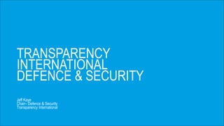 Jeff Kaye
Chair– Defence & Security
Transparency International
 
