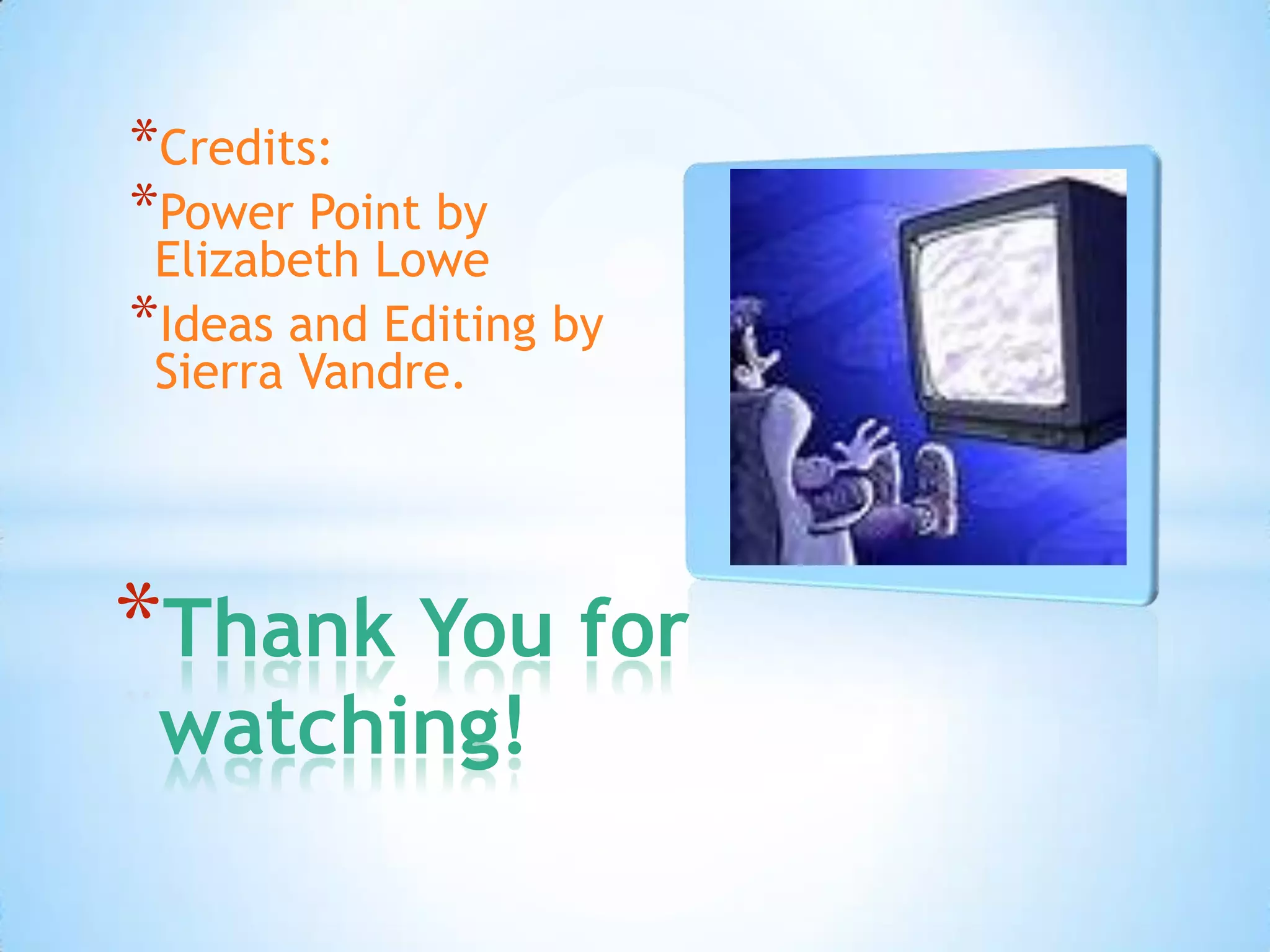 *Credits:
*Power Point by
Elizabeth Lowe
*Ideas and Editing by
Sierra Vandre.
*Thank You for
watching!
 
