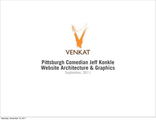 Pittsburgh Comedian Jeff Konkle
                              Website Architecture & Graphics
                                        September, 2011




Saturday, December 10, 2011
 