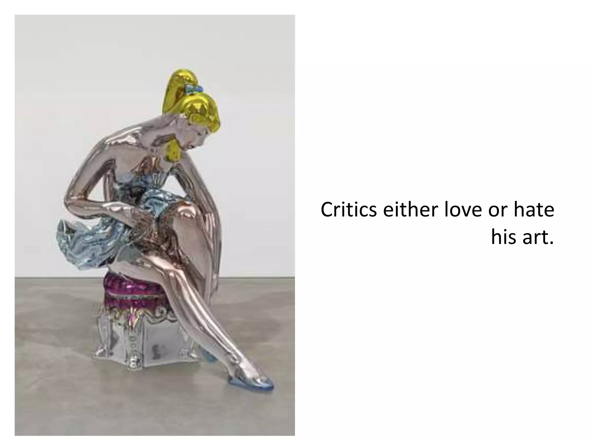 Critics either love or hate
his art.
 