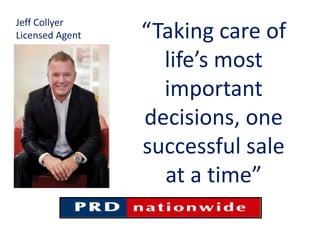 “Taking care of
life’s most
important
decisions, one
successful sale
at a time”
Jeff Collyer
Licensed Agent
 